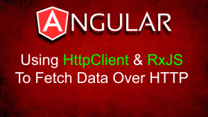 Angular HttpClient & RxJS For Fetching Data Over HTTP