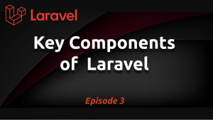 Key Components of a Laravel Project (Ep. 3)