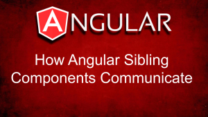 How Sibling Components Communicate in Angular Explained