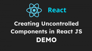 DEMO: Creating Uncontrolled Components in React JS